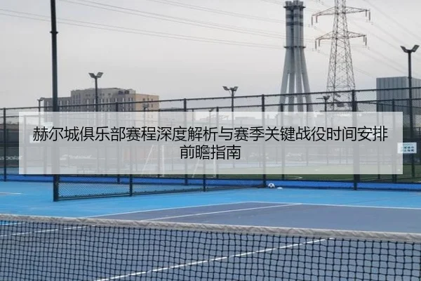赫尔城俱乐部赛程深度解析与赛季关键战役时间安排前瞻指南