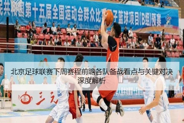北京足球联赛下周赛程前瞻各队备战看点与关键对决深度解析