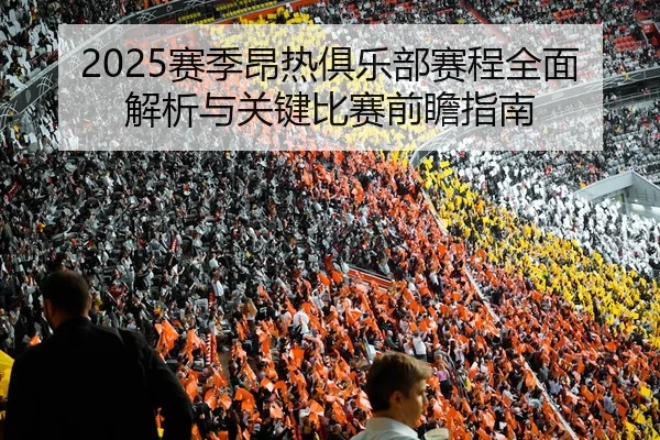 2025赛季昂热俱乐部赛程全面解析与关键比赛前瞻指南