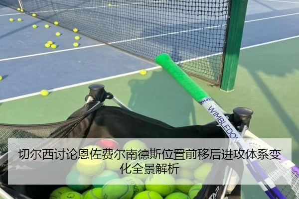 切尔西讨论恩佐费尔南德斯位置前移后进攻体系变化全景解析 - 新闻资讯相关报道缩略图
